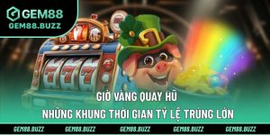 Giờ Vàng Quay Hũ