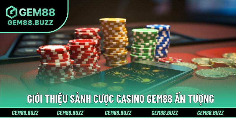 Cơ bản thông tin cho sảnh casino ấn tượng tại Gem88