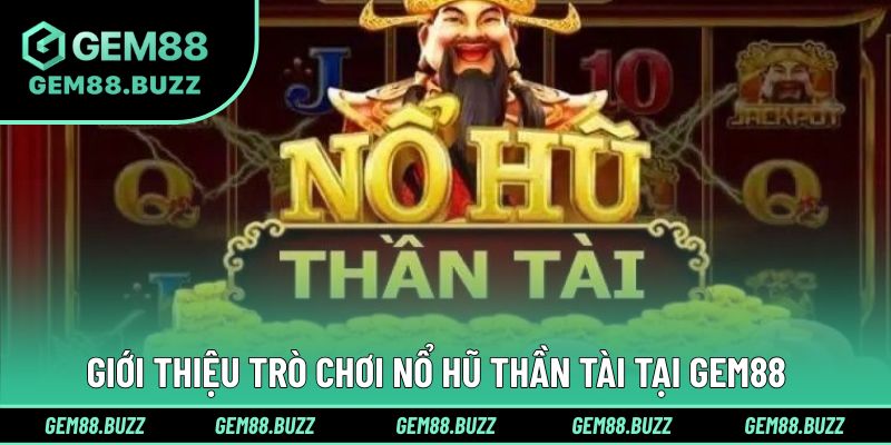 Giới thiệu tựa game quay hũ Thần Tài Gem88
