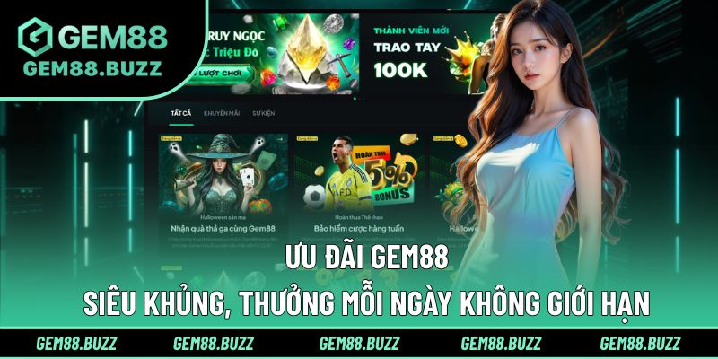 Ưu đãi khủng mỗi ngày, thưởng lớn không giới hạn tại Gem88