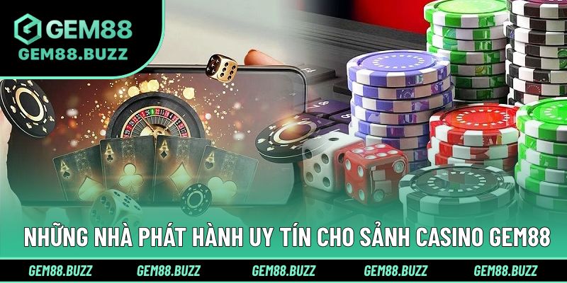 Những đơn vị phát hành uy tín cho sảnh casino cùng Gem88